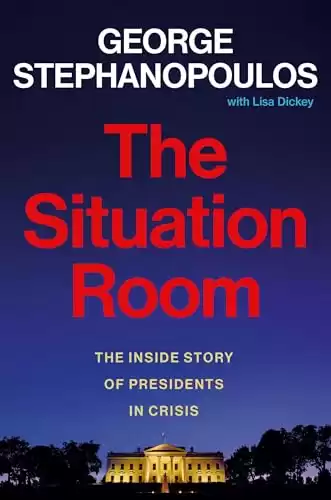 The Situation Room: The Inside Story of Presidents in Crisis